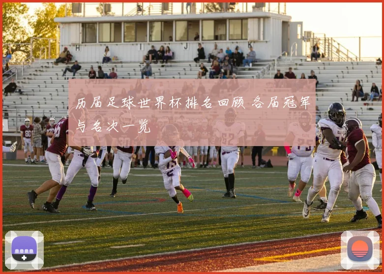 历届足球世界杯排名回顾 各届冠军与名次一览
