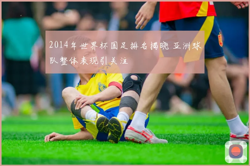 2014年世界杯国足排名揭晓 亚洲球队整体表现引关注