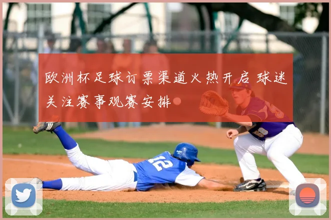 欧洲杯足球订票渠道火热开启 球迷关注赛事观赛安排