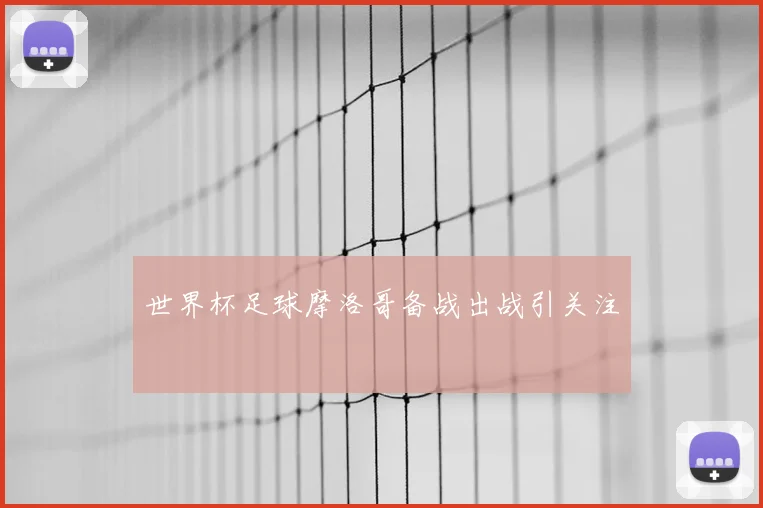 世界杯足球摩洛哥备战出战引关注