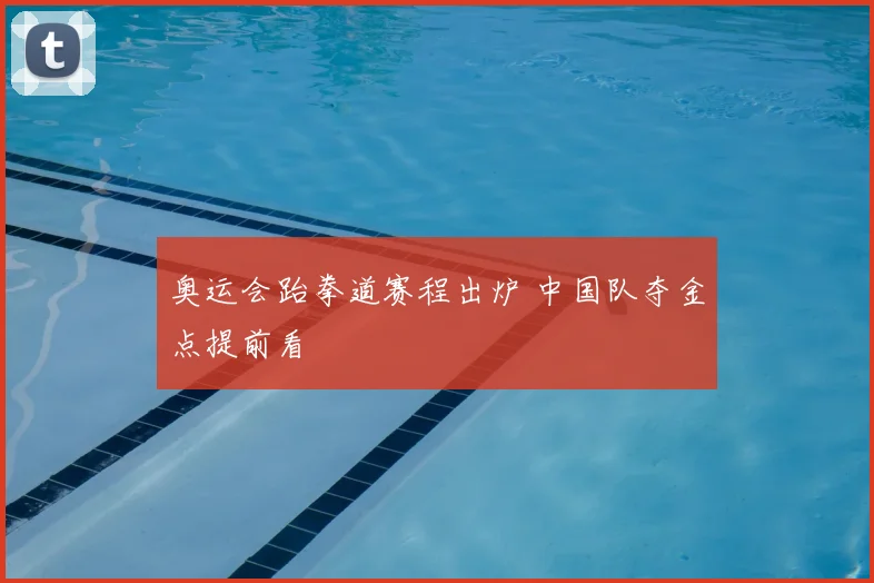 奥运会跆拳道赛程出炉 中国队夺金点提前看
