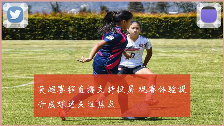 英超赛程直播支持投屏 观赛体验提升成球迷关注焦点