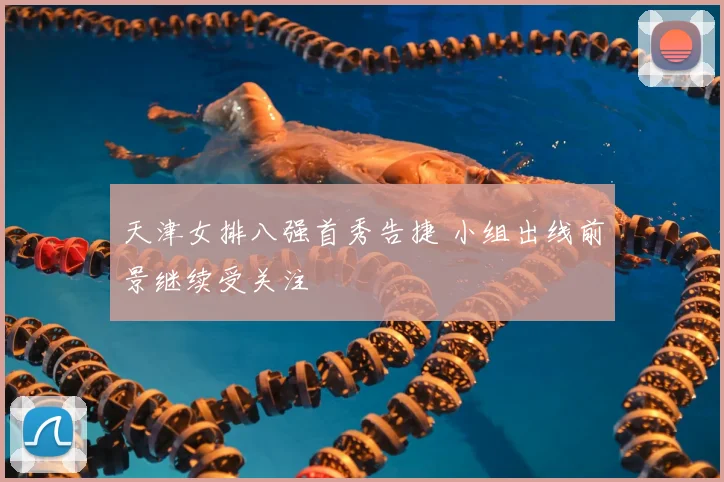 天津女排八强首秀告捷 小组出线前景继续受关注