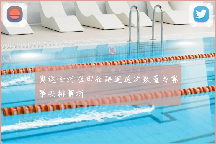 奥运会标准田径跑道道次数量与赛事安排解析