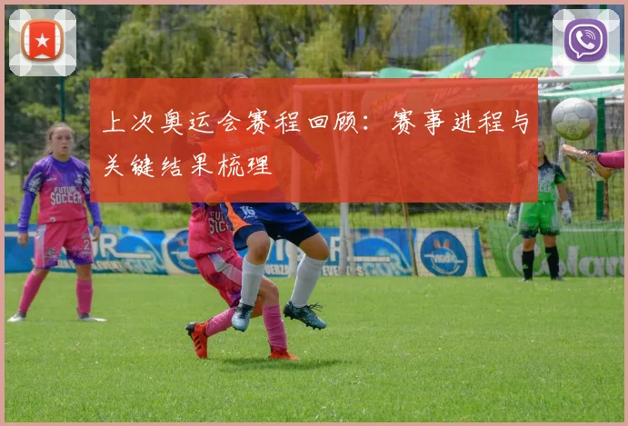上次奥运会赛程回顾:赛事进程与关键结果梳理